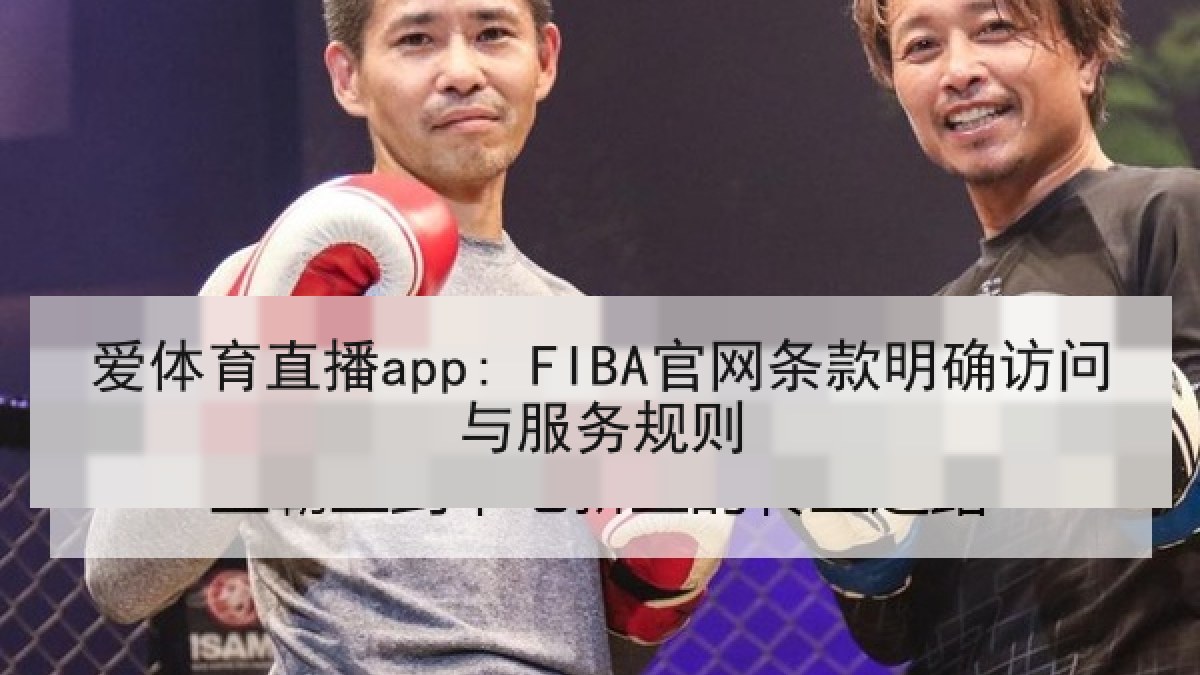 爱体育直播app: FIBA官网条款明确访问与服务规则