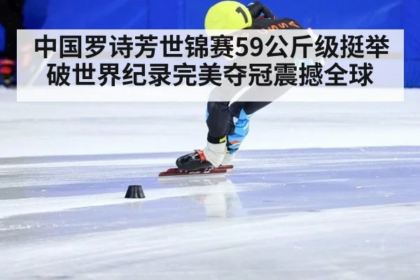 中国罗诗芳世锦赛59公斤级挺举破世界纪录完美夺冠震撼全球